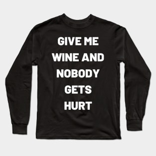 Give Me Wine And Nobody Gets Hurt - Funny Long Sleeve T-Shirt